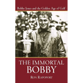 The Immortal Bobby: Bobby Jones and the Golden Age of Golf - Hardcover
