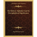 The Hebrew Alphabet And Its Hieroglyphical Significance - Paperback