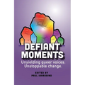 Defiant Moments: Unyielding queer voices. Unstoppable change. - Paperback
