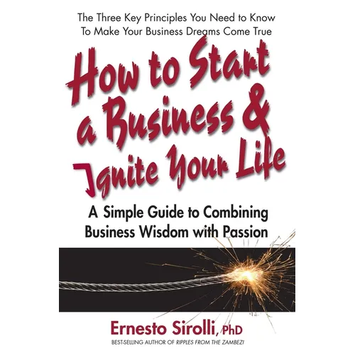 How to Start a Business & Ignite Your Life: A Simple Guide to Combining Business Wisdom with Passion - Paperback