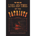 The Lives and Times of the Patriots: An Account of the Rebellion in Upper Canada, 1837-1838 and of the Patriot Agitation in the United States, 1837-18 - Paperback