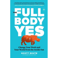 The Full Body Yes: Change Your Work and Your World from the Inside Out - Paperback