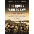 On to Tokyo: The Things Our Fathers Saw-The Untold Stories of the World War II Generation-Volume VIII - Hardcover
