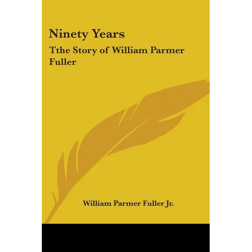 Ninety Years: Tthe Story of William Parmer Fuller - Paperback