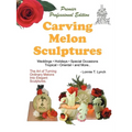 Carving Melon Sculptures: The Art of Turning Ordinary Melons into Elegant Sculptures - Paperback