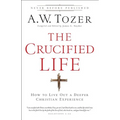 The Crucified Life: How to Live Out a Deeper Christian Experience - Paperback