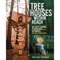 Tree Houses Within Reach: 30 Lofty Cabins, Playhouses, and Getaways You Can Actually Build - Paperback