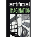 Artificial Imagination: A humorous, thoughtfully thoughtless description of a Hi-Tech immigrant's journey through space, time, life and love. - Paperback