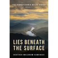 Lies Beneath the Surface: The Pennsylvania Wilds Series Book 1 - Paperback