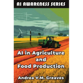 AI in Agriculture and Food Production: How AI Is Transforming Farming, Food Systems, and Agribusiness - Paperback