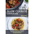 Slow Cooker Cookbook: Slow Cooker and Skillet Recipes to Help You Lose Weight Without Dieting (Easy to Prepare Healthy Crock Pot Paleo Recipes) - Paperback