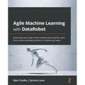 Agile Machine Learning with DataRobot: Automate each step of the machine learning life cycle, from understanding problems to delivering value - Paperback