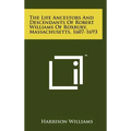 The Life Ancestors And Descendants Of Robert Williams Of Roxbury, Massachusetts, 1607-1693 - Hardcover