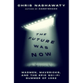The Future Was Now: Madmen, Mavericks, and the Epic Sci-Fi Summer of 1982 - Paperback