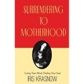 Surrendering to Motherhood: Losing Your Mind, Finding Your Soul - Paperback