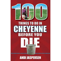 100 Things to Do in Cheyenne Before You Die - Paperback