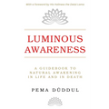 Luminous Awareness: A Guidebook to Natural Awakening in Life and in Death - Paperback