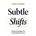 Subtle Shifts: Simple Strategies for Sustainable Success - Paperback