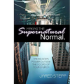 Making the Supernatural Normal: Mobilizing the Local Church to Take God's Power Outside Its Doors - Paperback