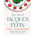 The Art of Jacques Pépin: Favorite Recipes and Paintings from My Life in the Kitchen - Hardcover
