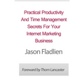 Practical Productivity And Time Management: Secrets For Your Internet Marketing Business - Paperback