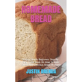 Homemade Bread: A Very Simple Beginners Step-By-Step Guide Book On How To Bake Sweet And Delicious Bread At Home - Paperback