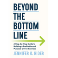 Beyond The Bottom Line: A Step-by-Step Guide to Building a Profitable and Purpose-Driven Business - Paperback