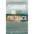 Marriage in His Presence: How The Presence of God Transforms Marriage - Paperback
