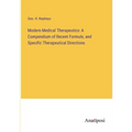 Modern Medical Therapeutics: A Compendium of Recent Formule, and Specific Therapeutical Directions - Paperback