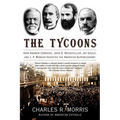 The Tycoons: How Andrew Carnegie, John D. Rockefeller, Jay Gould, and J. P. Morgan Invented the American Supereconomy - Paperback