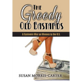 The Greedy Old Bastards: A Systemic War on Women in the U.S. - Hardcover