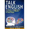 Talk English: The Secret to Speak English Like a Native in 6 Months for Busy People - Paperback