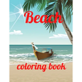 Beach coloring book: An Adult Coloring Book Featuring Fun and Relaxing Beach Vacation Scenes, Peaceful Ocean Landscapes and Beautiful Summe - Paperback