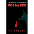 Not My Kid!: A No-BS Guide to Stopping Predators - Paperback