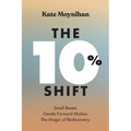 The 10% Shift: Small Resets. Gentle Forward Motion. the Magic of Rediscovery - Paperback