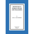 Kentucky's Famous Feuds and Tragedies: Authentic History of the World Renowned Vendettas of the Dark and Bloody Ground - Paperback
