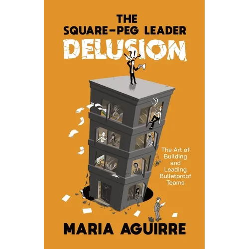 The Square-Peg Leader Delusion: The Art of Building and Leading Bulletproof Teams - Paperback