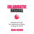 Collaborative Hardball: Using the Power of a New Negotiation as Women to Change the World - Paperback