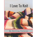 I Love to Knit: My Knitting Patterns - Paperback