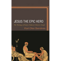 Jesus the Epic Hero: The Theology of Empress Eudocia's Homeric Gospel - Hardcover