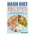 Dash Diet Recipes: 70 Delicious Dash Diet Meals For Weight Loss, Better Health and Increased Energy - Paperback