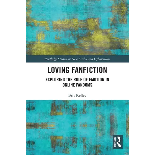 Loving Fanfiction: Exploring the Role of Emotion in Online Fandoms - Paperback