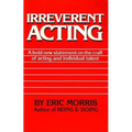 Irreverent Acting: A Bold New Statement on the Craft of Acting and Individual Talent - Paperback