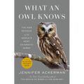 What an Owl Knows: The New Science of the World's Most Enigmatic Birds - Hardcover