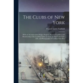The Clubs of New York: With an Account of the Origin, Progress, Present Condition and Mambership of the Leading Clubs; an Essay on New York C - Paperback
