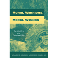 Moral Warriors, Moral Wounds: The Ministry of the Christian Ethic - Paperback