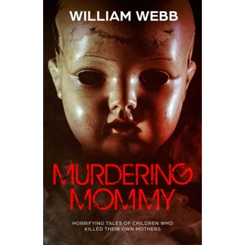 Murdering Mommy: Horrifying Tales of Children Who Killed Their Own Mothers - Paperback