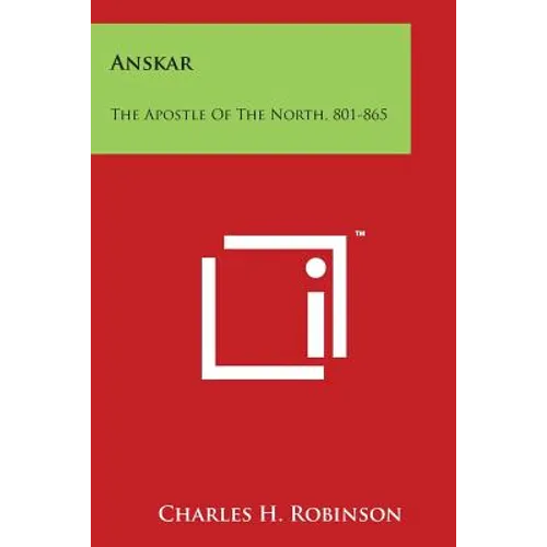 Anskar: The Apostle of the North, 801-865: Translated from the Vita Anskarii by Bishop Rimbert, His Fellow Missionary and Succ - Paperback