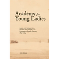 Academy for Young Ladies: Sarah and Thomas Bell, Matron and Keeper at the Parramatta Female Factory 1836-1843 - Paperback