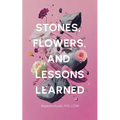 Stones, Flowers, and Lessons Learned - Paperback